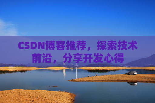 CSDN博客推荐，探索技术前沿，分享开发心得